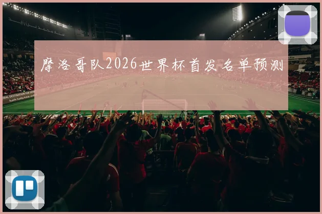 摩洛哥队2026世界杯首发名单预测