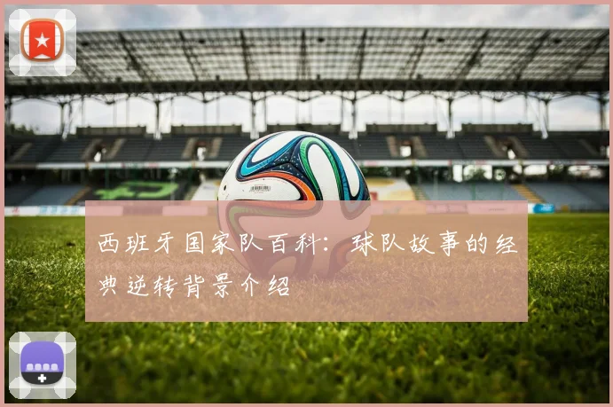西班牙国家队百科:球队故事的经典逆转背景介绍