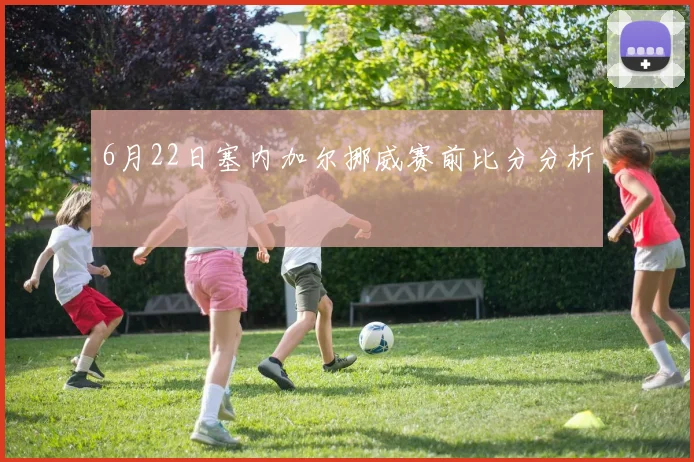 6月22日塞内加尔挪威赛前比分分析