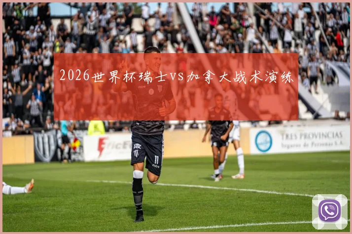 2026世界杯瑞士vs加拿大战术演练