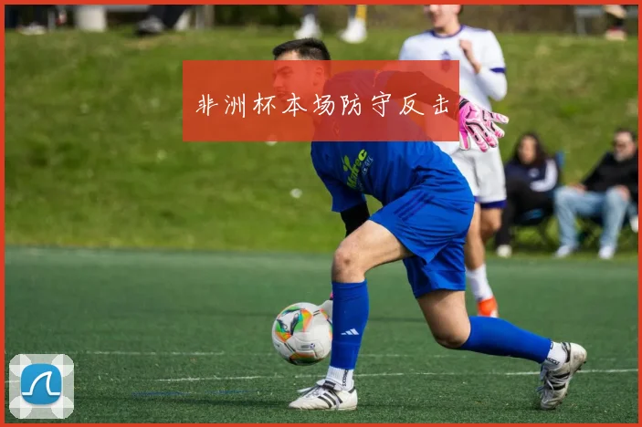非洲杯本场防守反击